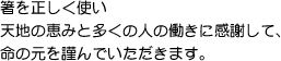 箸を正しく使い天地の恵みと多くの人の働きに感謝して、命の元を謹んでいただきます。